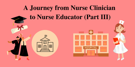 Nurse Clinician to Nurse Educator (Part III)