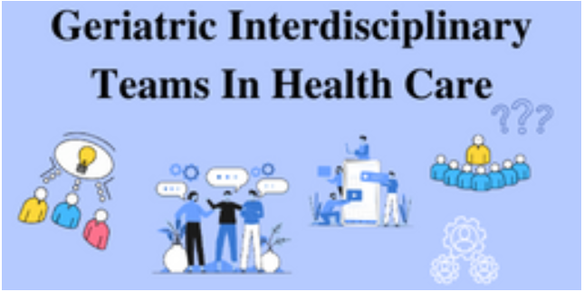 Geriatric Interdisciplinary Teams In Health Care