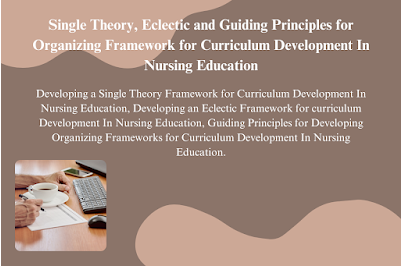 Single Theory, Eclectic and Guiding Principles for Organizing Framework for Curriculum Development In Nursing Education