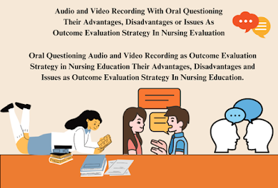 Audio and Video Recording With Oral Questioning Their Advantages, Disadvantages or Issues As Outcome Evaluation Strategy In Nursing Evaluation