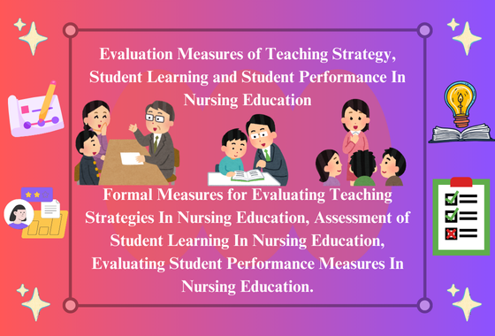 Evaluation Measures of Teaching Strategy, Student Learning and Student Performance In Nursing Education