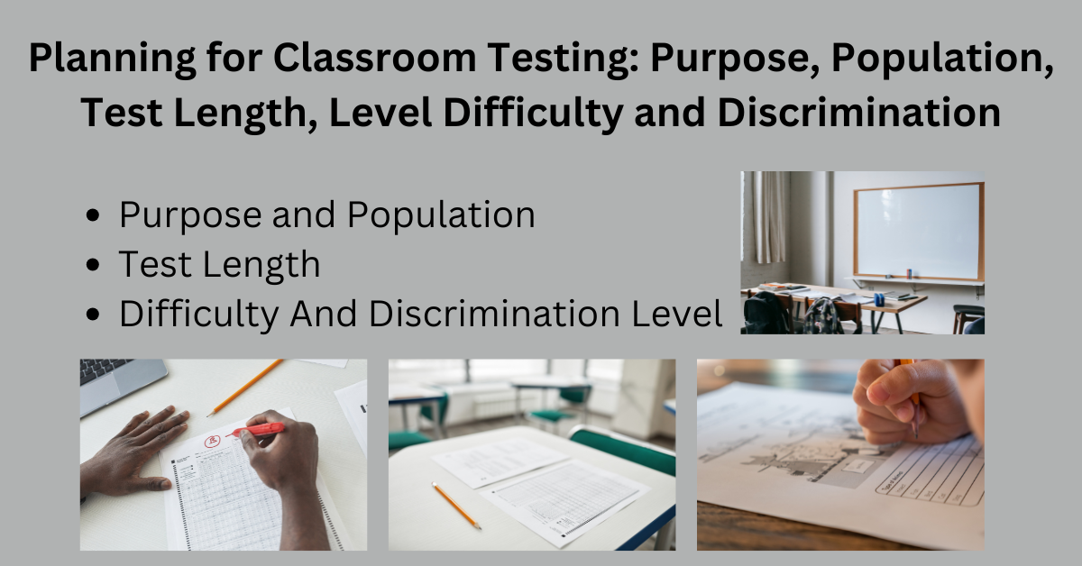 Planning for Classroom Testing: Purpose, Population, Test Length, Level Difficulty and Discrimination