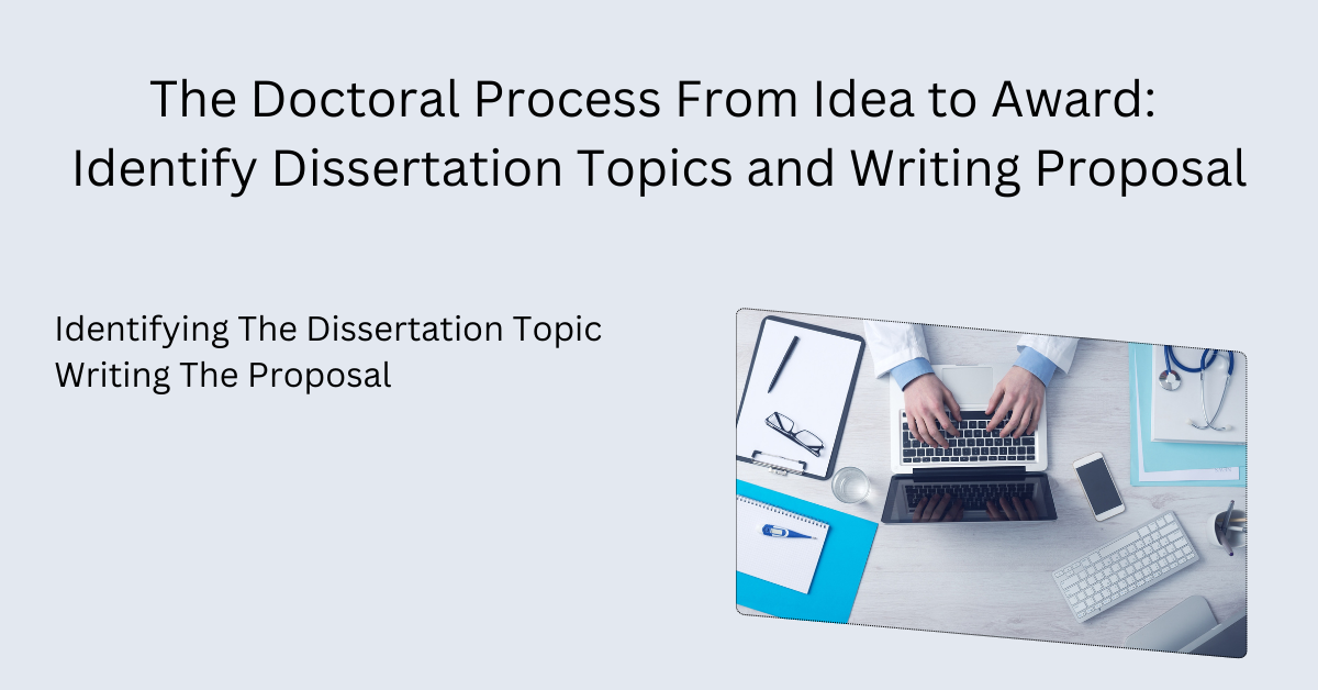 The Doctoral Process From Idea to Award: Identify Dissertation Topics and Writing Proposal