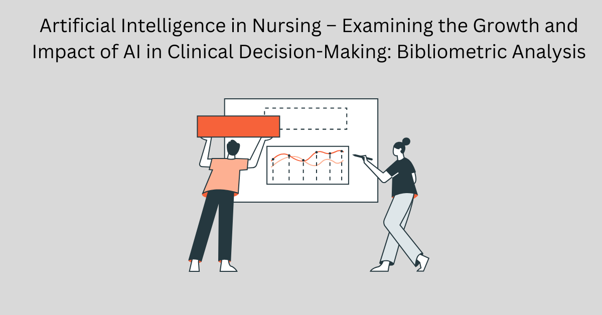 Artificial Intelligence in Nursing – Examining the Growth and Impact of AI in Clinical Decision-Making: Bibliometric Analysis