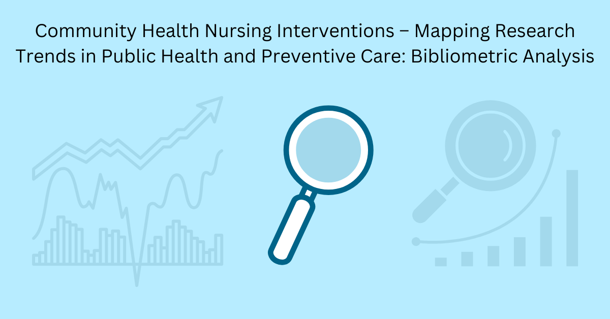 Community Health Nursing Interventions – Mapping Research Trends in Public Health and Preventive Care: Bibliometric Analysis