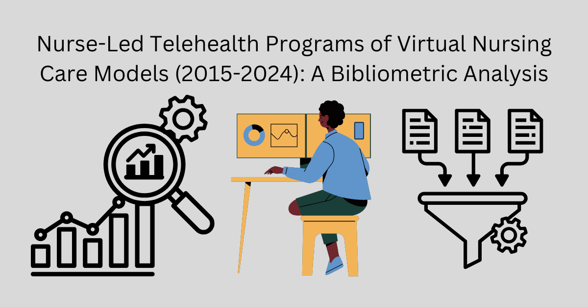 Nurse-Led Telehealth Programs of Virtual Nursing Care Models (2015-2024): A Bibliometric Analysis