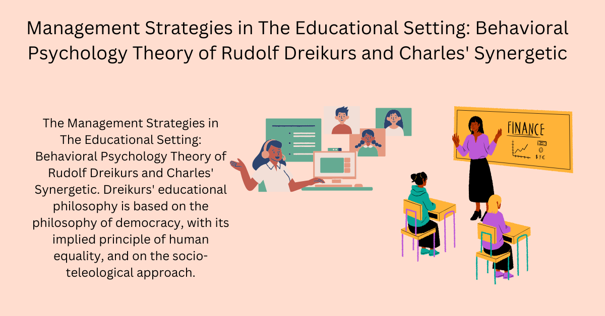 Management Strategies in The Educational Setting: Behavioral Psychology Theory of Rudolf Dreikurs and Charles' Synergetic