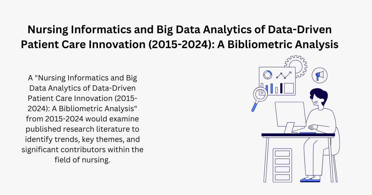 Nursing Informatics and Big Data Analytics of Data-Driven Patient Care Innovation (2015-2024): A Bibliometric Analysis