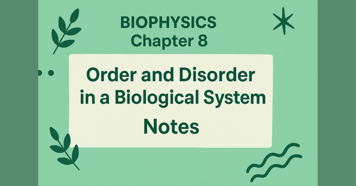 Concise Biophysics Chapter 8 Order and Disorder in a Biological System Notes