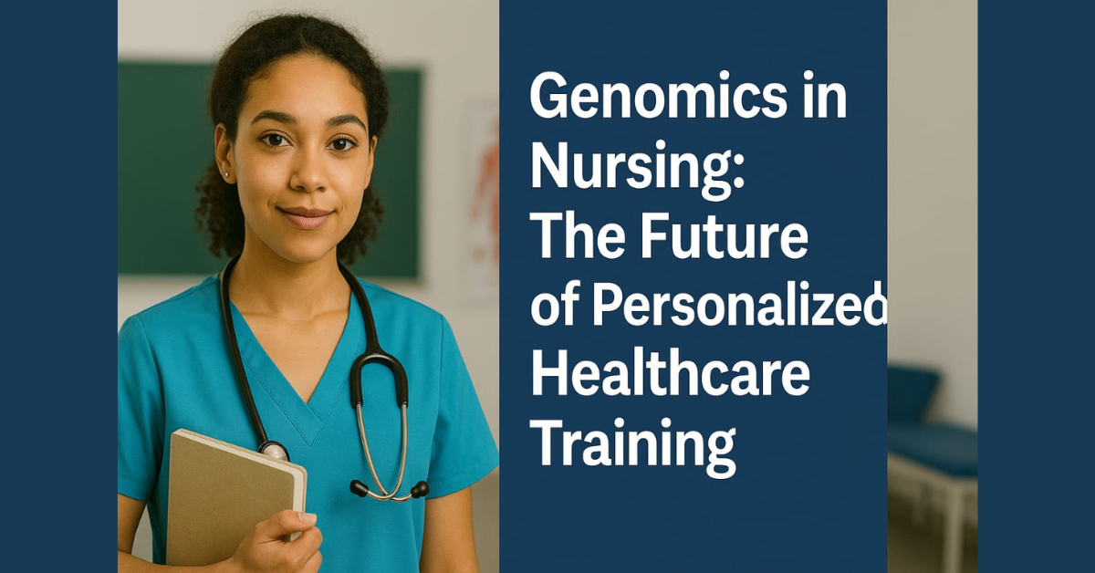 Genomics in Nursing: The Future of Personalized Healthcare Training