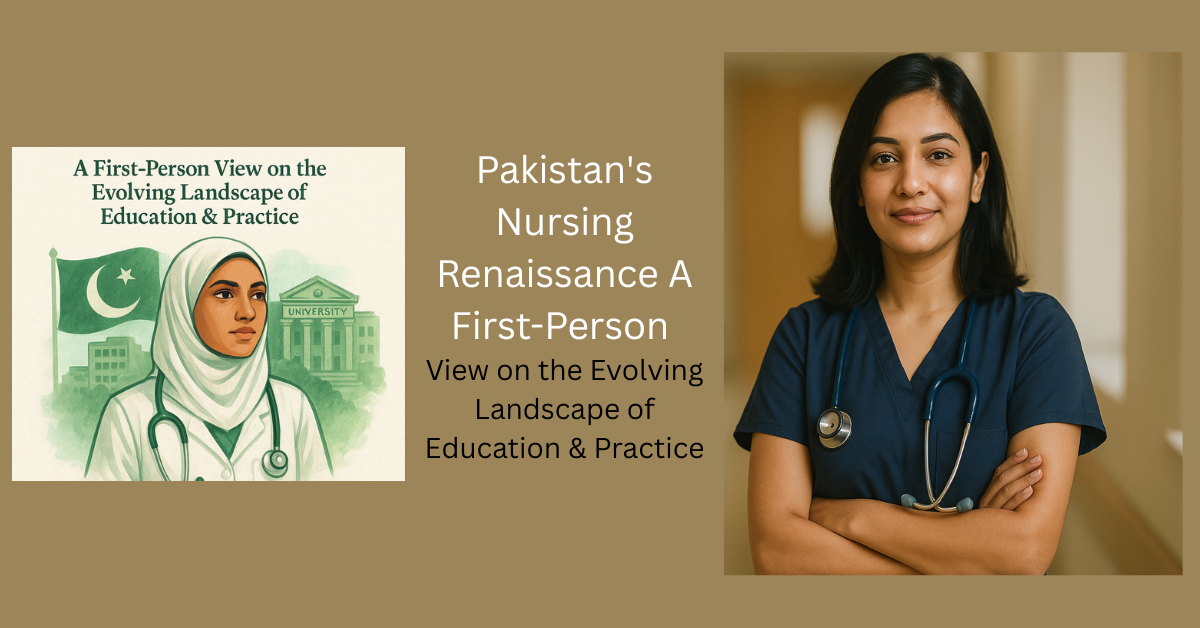 Pakistan's Nursing Renaissance A First-Person View on the Evolving Landscape of Education & Practice.
