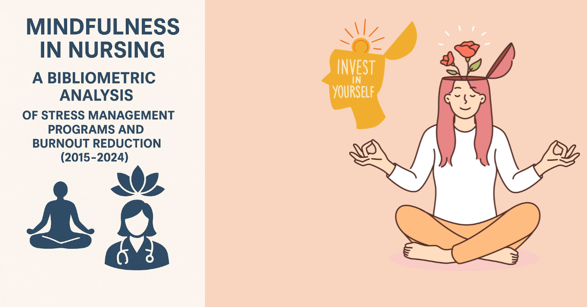 Mindfulness in Nursing A Bibliometric Analysis of Stress Management Programs and Burnout Reduction (2015-2024)