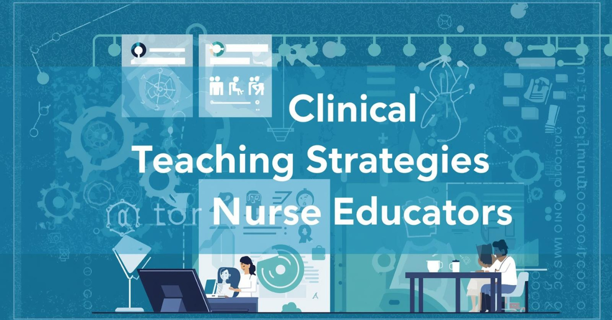 What are Clinical Teaching Strategies for Nurse Educators