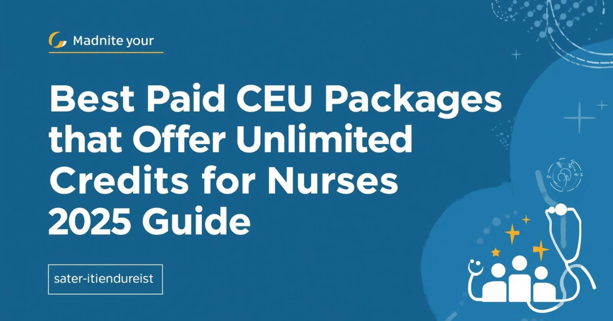 Best Paid CEU Packages That Offer Unlimited Credits for Nurses (2025 Guide)