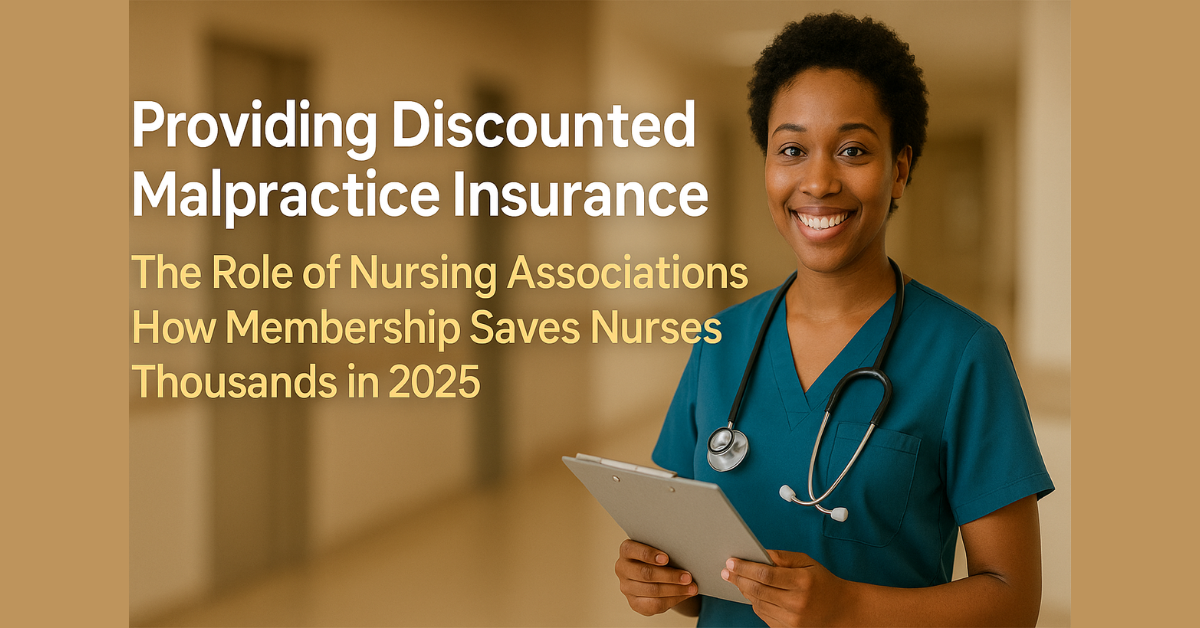 The Role of Nursing Associations in Providing Discounted Malpractice Insurance — How Membership Saves Nurses Thousands in 2025.