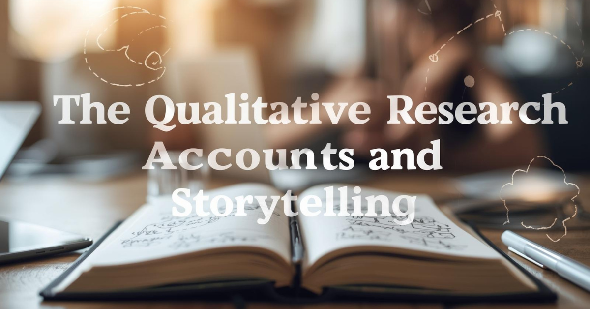 What are Qualitative Research Accounts and Storytelling: Complete Guide to the Ethnographic Approach