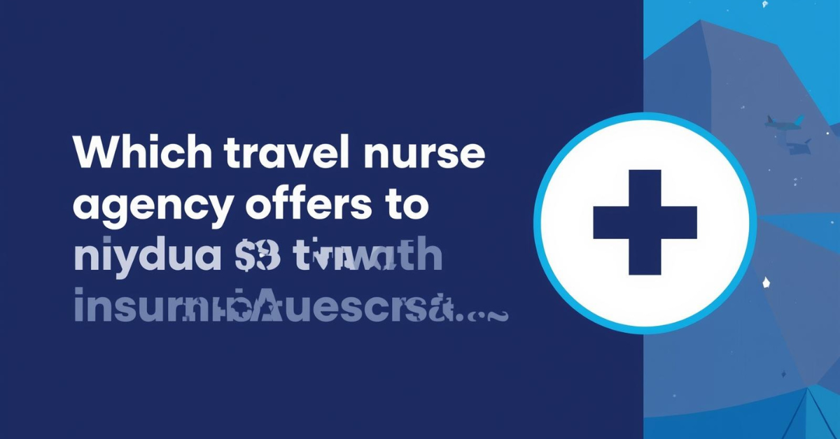 Which Travel Nurse Agency Offers the Best Health Insurance? 2025 Review.