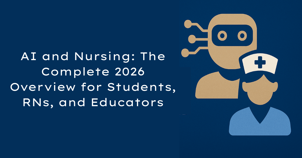 AI and Nursing: The Complete 2026 Overview for Students, RNs, and Educators