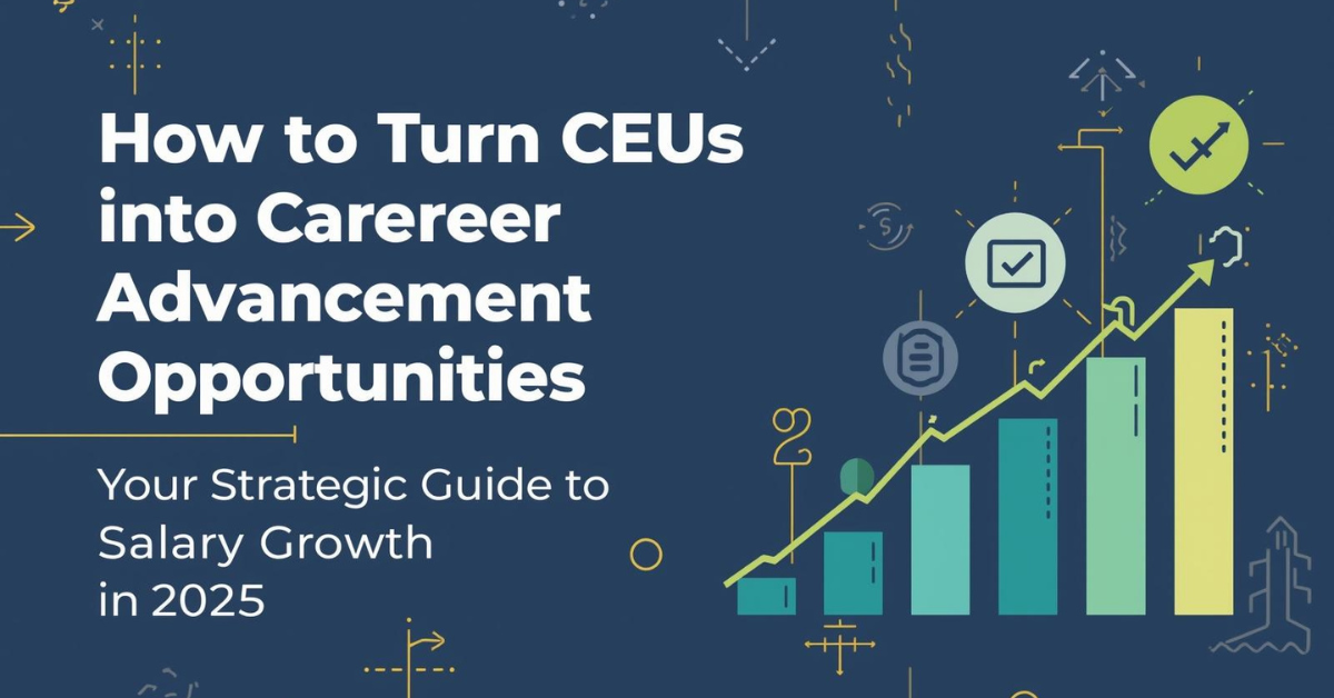 How to Turn CEUs into Career Advancement Opportunities: Your Strategic Guide to Salary Growth in 2026.