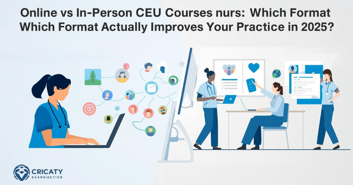 Online vs In-Person CEU Courses for Nurses: Which Format Actually Improves Your Practice in 2025?