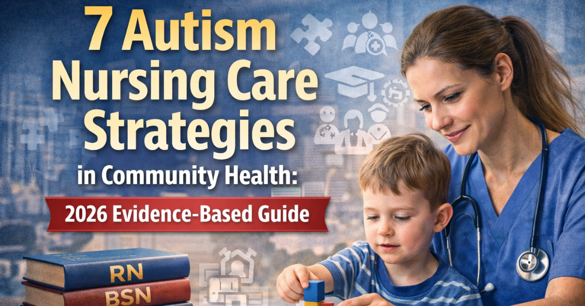 What are 7 Autism Nursing Care Strategies in Community Health: 2026 Evidence-Based Guide.