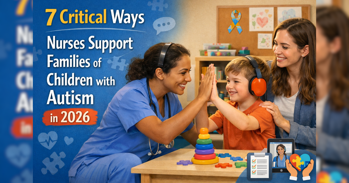 What are the 7 Critical Ways Nurses Support Families of Children with Autism in 2026.