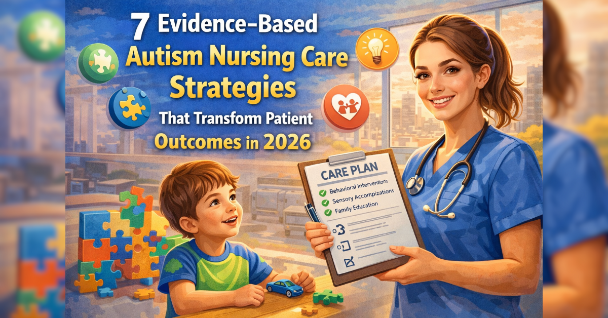 What are the 7 Evidence-Based Autism Nursing Care Strategies That Transform Patient Outcomes in 2026.