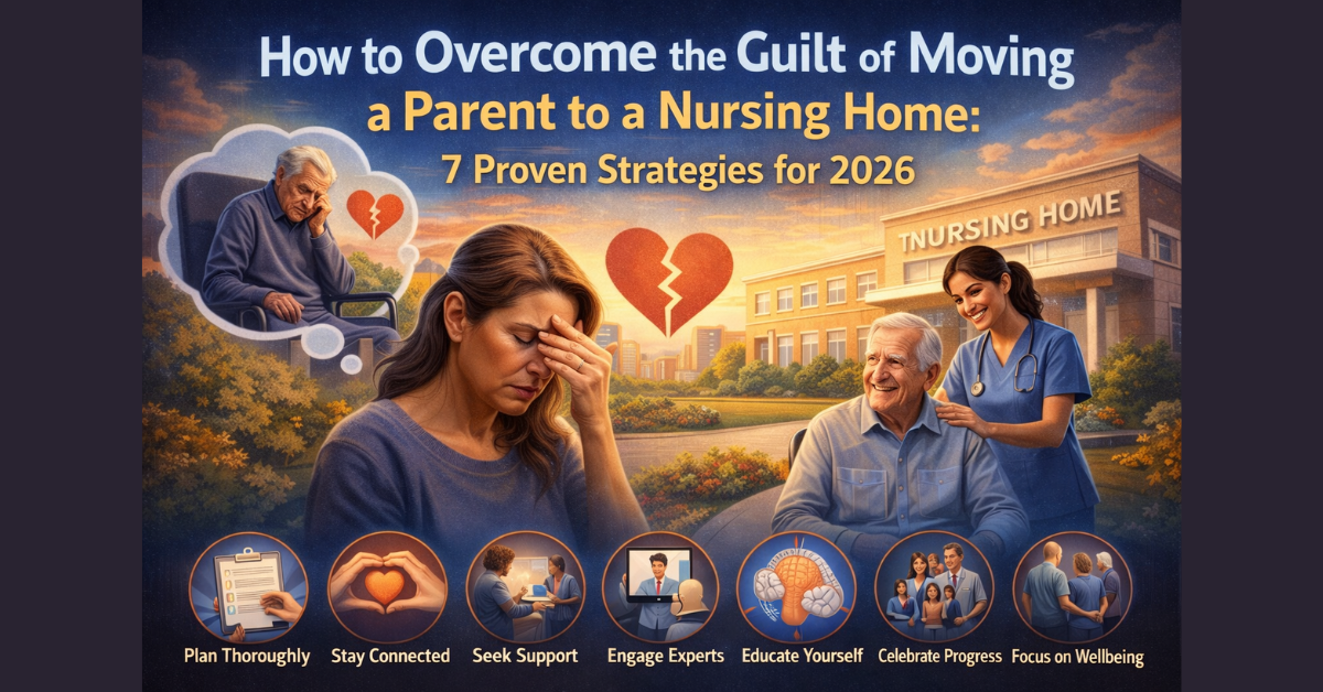 Learn How to Overcome the Guilt of Moving a Parent to a Nursing Home: 7 Proven Strategies for 2026.