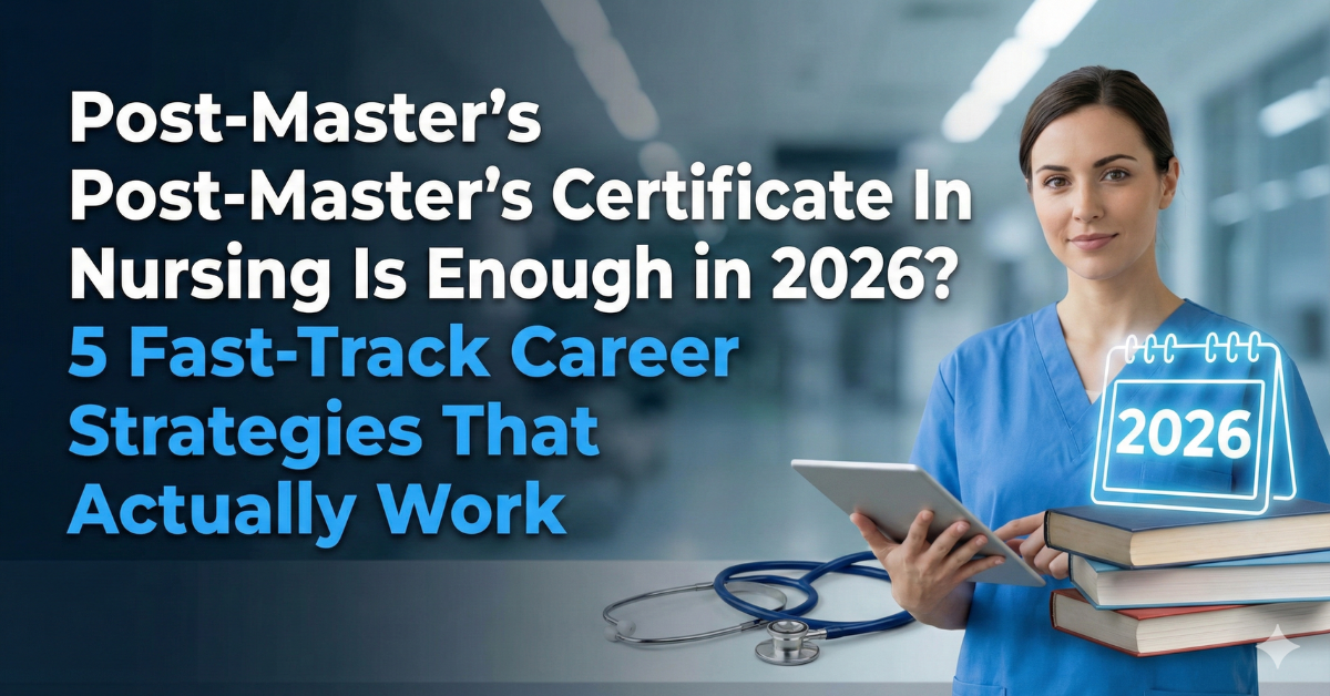 Post Masters Certificate In Nursing Is Enough in 2026? 5 Fast-Track Career Strategies That Actually Work
