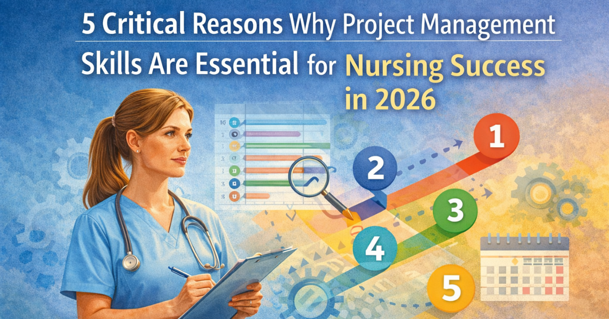 Discover 5 Critical Reasons Why Project Management Skills Are Essential for Nursing Success in 2026