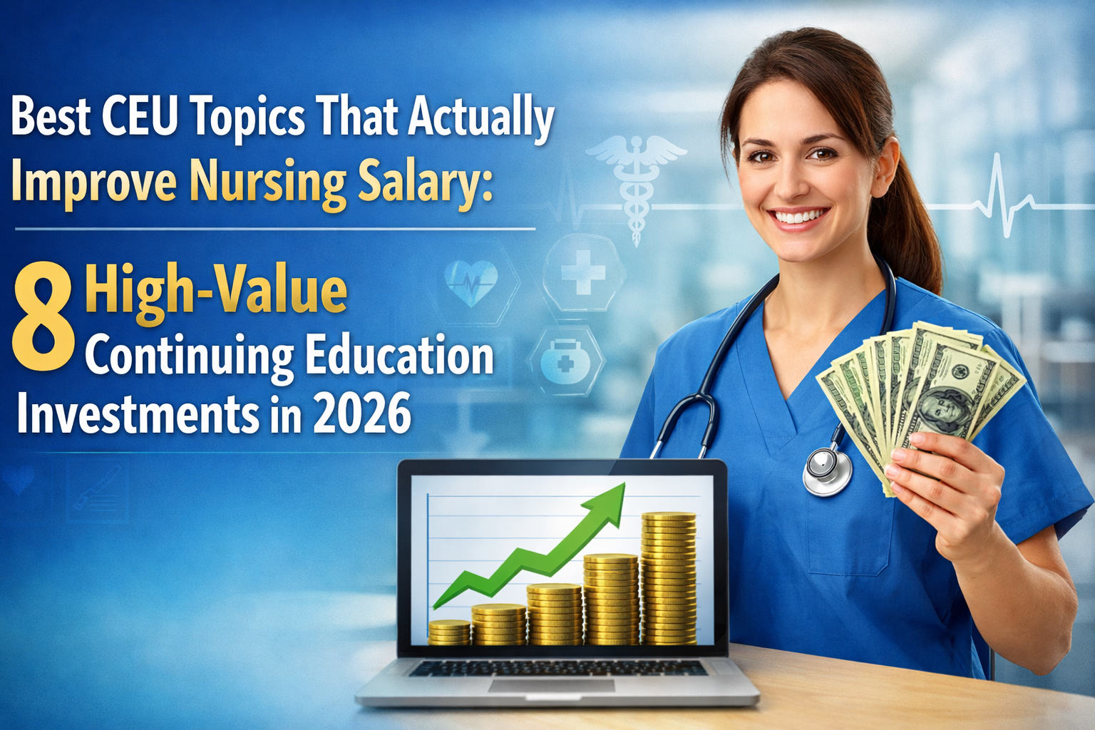 Discover Best CEU Topics That Actually Improve Nursing Salary: 8 High-Value Continuing Education Investments in 2026.