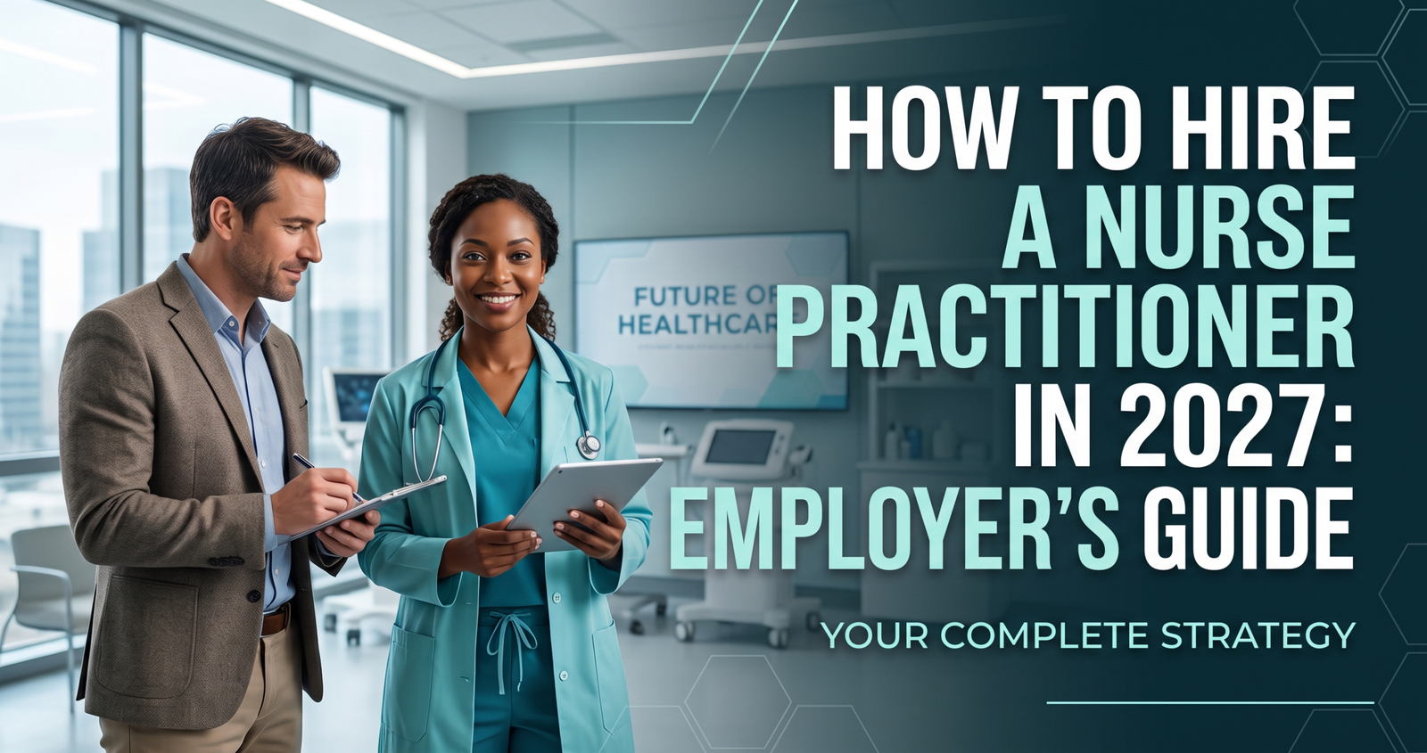 Learn How to Hire a Nurse Practitioner in 2027: Employer's Guide.