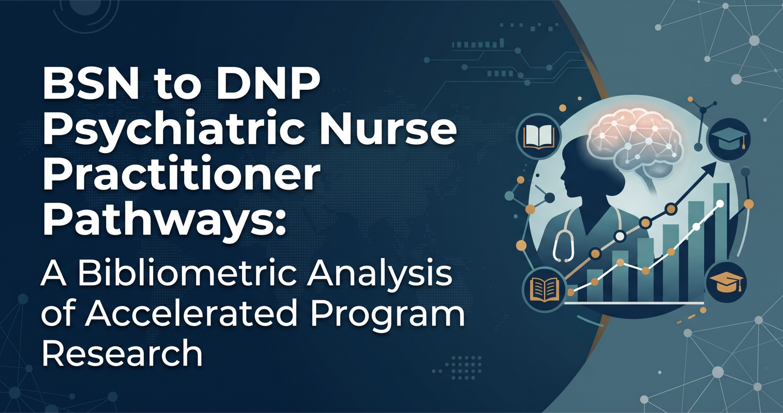 Exploring BSN to DNP Psychiatric Nurse Practitioner Pathways: A Bibliometric Analysis of Accelerated Program Research.