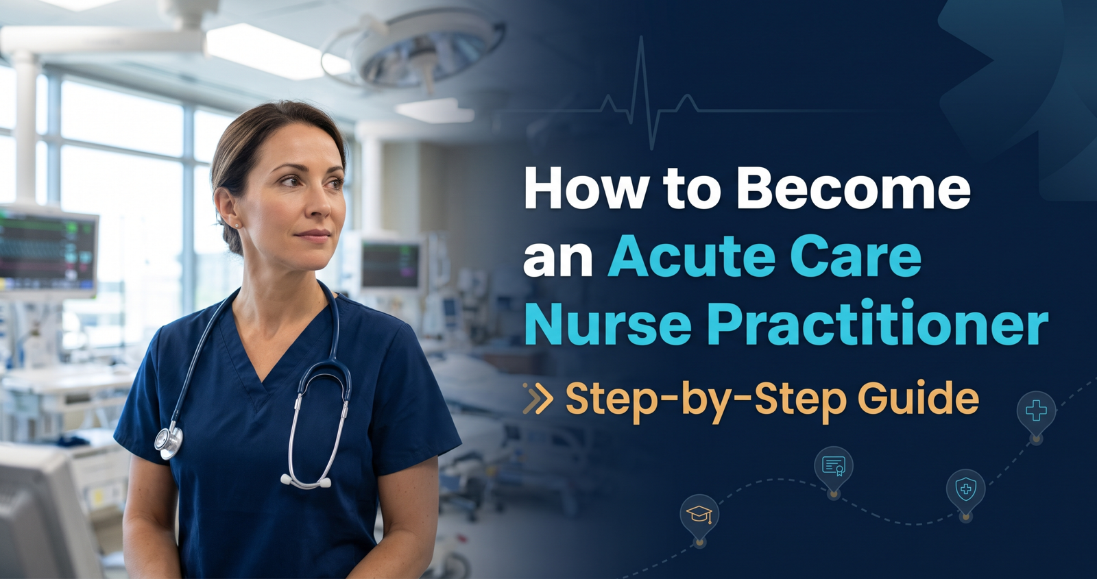 A step-by-step guide How to Become an Acute Care Nurse Practitioner: Step-by-Step Guide.